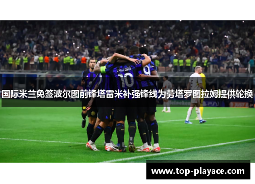 国际米兰免签波尔图前锋塔雷米补强锋线为劳塔罗图拉姆提供轮换